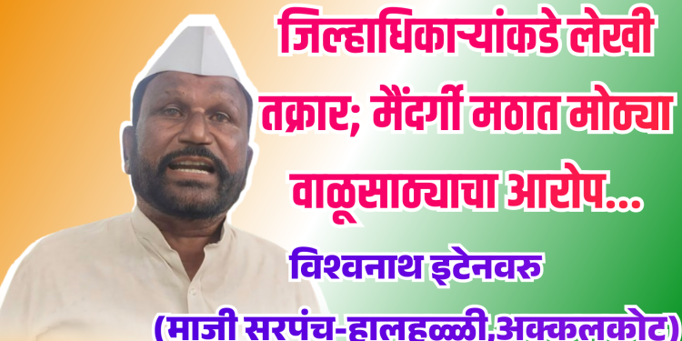 जिल्हाधिकाऱ्यांकडे लेखी तक्रार; मैंदर्गी मठात मोठ्या वाळूसाठ्याचा आरोप-माजी सरपंच विश्वनाथ इटेनवरु.